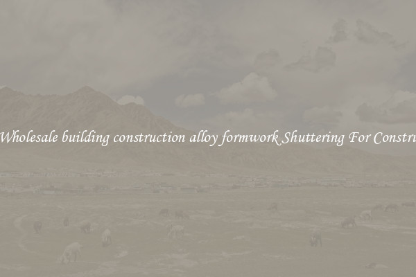 Buy Wholesale building construction alloy formwork Shuttering For Construction