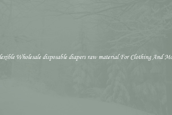 Flexible Wholesale disposable diapers raw material For Clothing And More