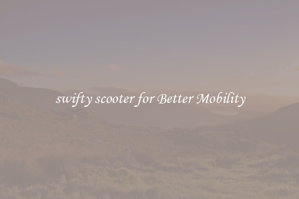 swifty scooter for Better Mobility