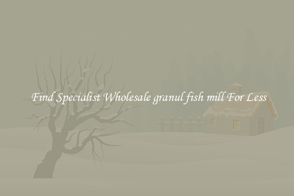  Find Specialist Wholesale granul fish mill For Less