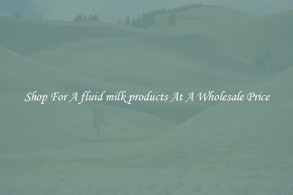 Shop For A fluid milk products At A Wholesale Price