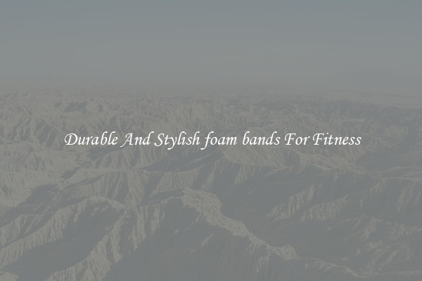 Durable And Stylish foam bands For Fitness