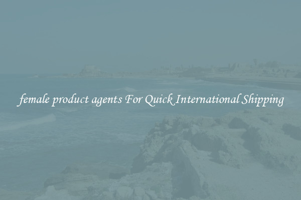 female product agents For Quick International Shipping