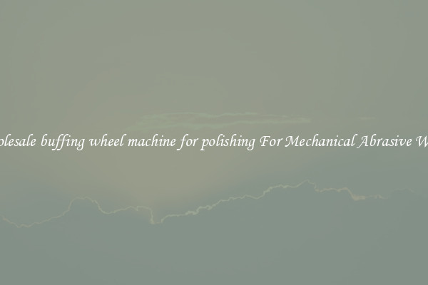 Wholesale buffing wheel machine for polishing For Mechanical Abrasive Works