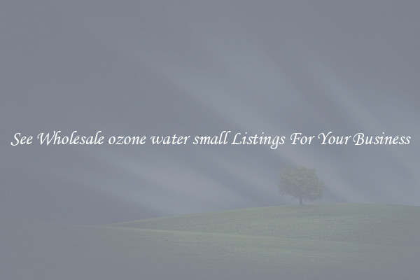 See Wholesale ozone water small Listings For Your Business