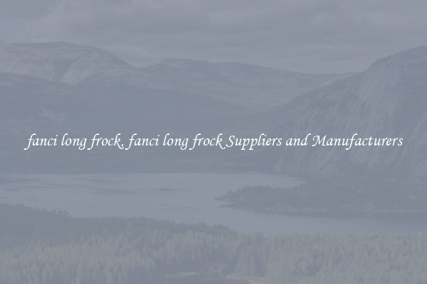 fanci long frock, fanci long frock Suppliers and Manufacturers