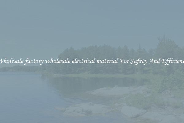Wholesale factory wholesale electrical material For Safety And Efficiency