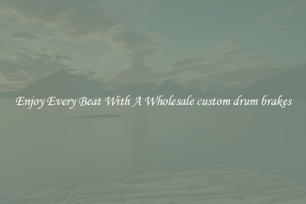 Enjoy Every Beat With A Wholesale custom drum brakes