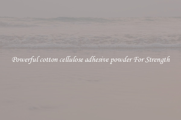 Powerful cotton cellulose adhesive powder For Strength