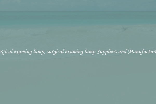 surgical examing lamp, surgical examing lamp Suppliers and Manufacturers