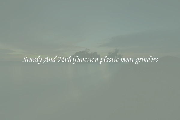 Sturdy And Multifunction plastic meat grinders