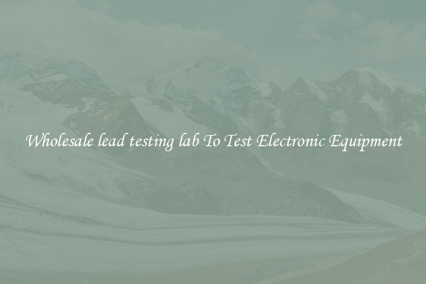 Wholesale lead testing lab To Test Electronic Equipment