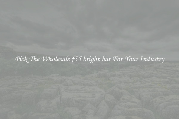 Pick The Wholesale f55 bright bar For Your Industry