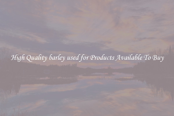 High Quality barley used for Products Available To Buy