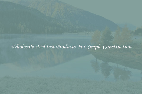 Wholesale steel test Products For Simple Construction
