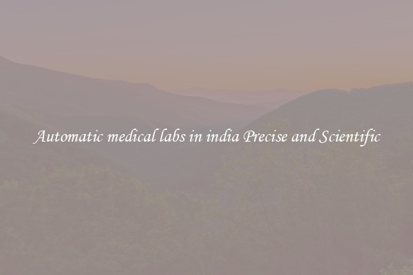 Automatic medical labs in india Precise and Scientific