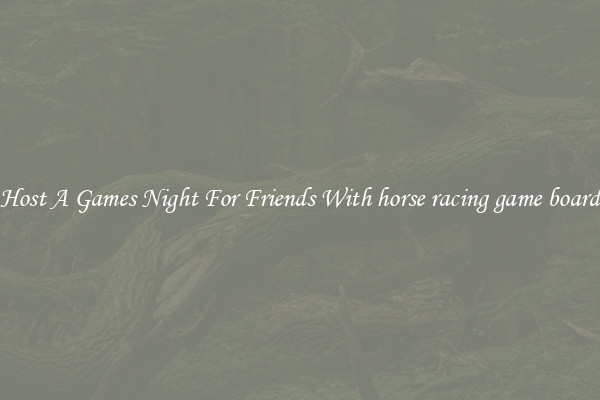 Host A Games Night For Friends With horse racing game board