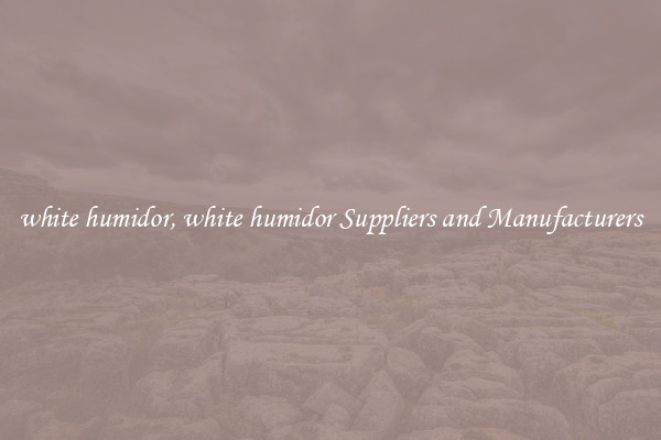 white humidor, white humidor Suppliers and Manufacturers