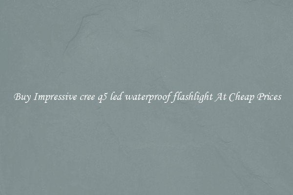 Buy Impressive cree q5 led waterproof flashlight At Cheap Prices