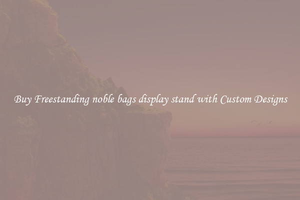 Buy Freestanding noble bags display stand with Custom Designs