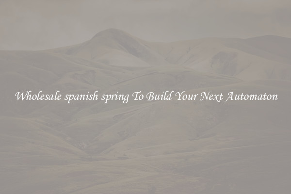 Wholesale spanish spring To Build Your Next Automaton