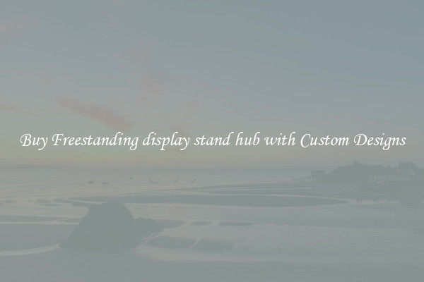 Buy Freestanding display stand hub with Custom Designs