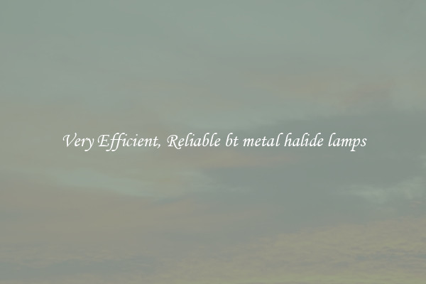 Very Efficient, Reliable bt metal halide lamps