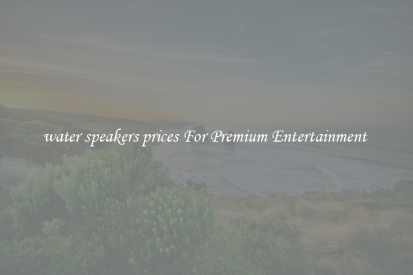 water speakers prices For Premium Entertainment 
