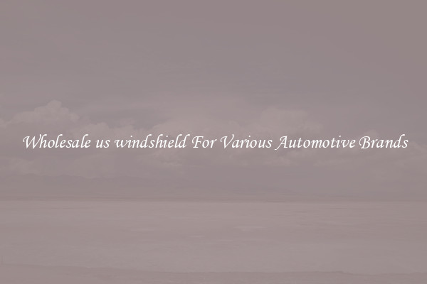 Wholesale us windshield For Various Automotive Brands