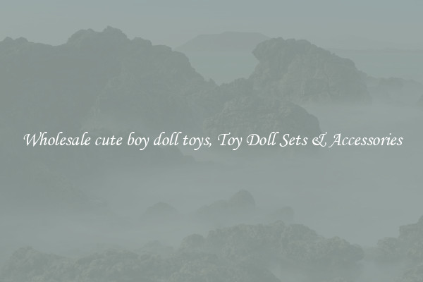 Wholesale cute boy doll toys, Toy Doll Sets & Accessories