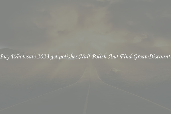 Buy Wholesale 2023 gel polishes Nail Polish And Find Great Discounts