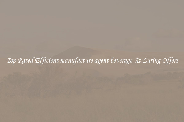 Top Rated Efficient manufacture agent beverage At Luring Offers