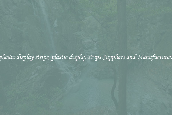 plastic display strips, plastic display strips Suppliers and Manufacturers