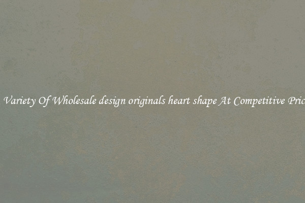 A Variety Of Wholesale design originals heart shape At Competitive Prices