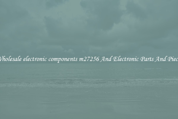 Wholesale electronic components m27256 And Electronic Parts And Pieces