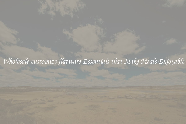 Wholesale customize flatware Essentials that Make Meals Enjoyable