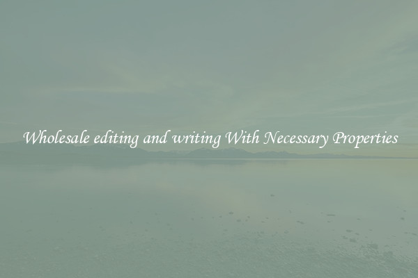 Wholesale editing and writing With Necessary Properties