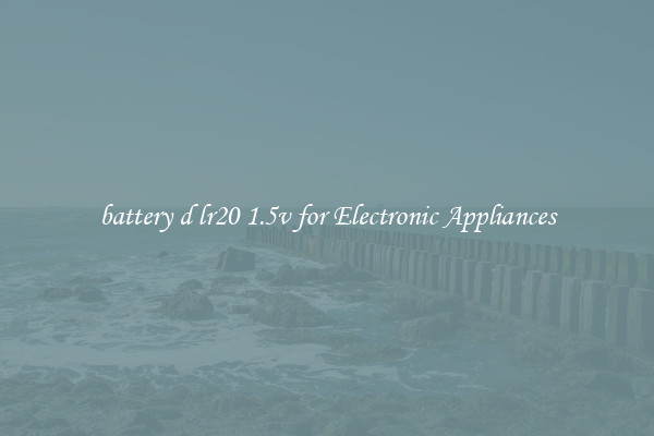 battery d lr20 1.5v for Electronic Appliances