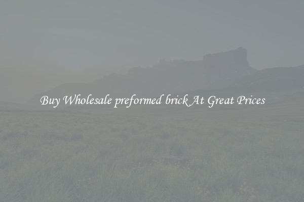 Buy Wholesale preformed brick At Great Prices