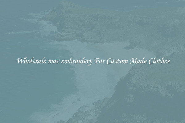 Wholesale mac embroidery For Custom Made Clothes