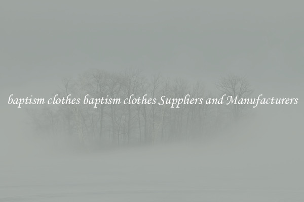 baptism clothes baptism clothes Suppliers and Manufacturers