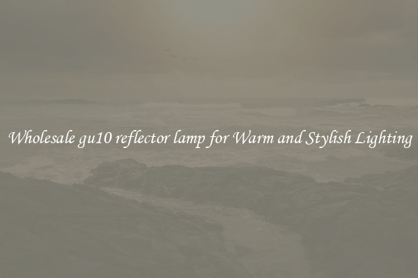 Wholesale gu10 reflector lamp for Warm and Stylish Lighting