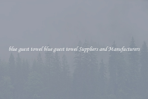 blue guest towel blue guest towel Suppliers and Manufacturers