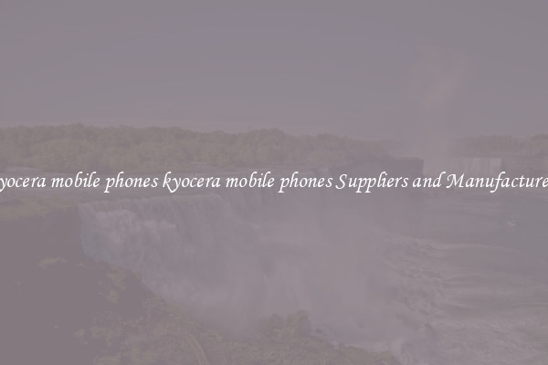 kyocera mobile phones kyocera mobile phones Suppliers and Manufacturers