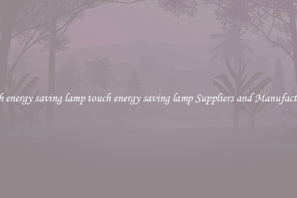 touch energy saving lamp touch energy saving lamp Suppliers and Manufacturers