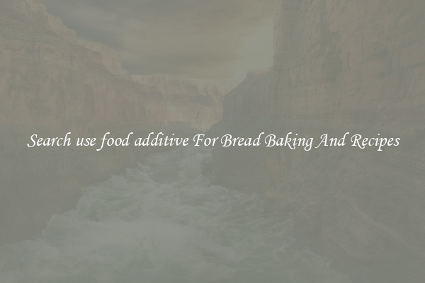 Search use food additive For Bread Baking And Recipes