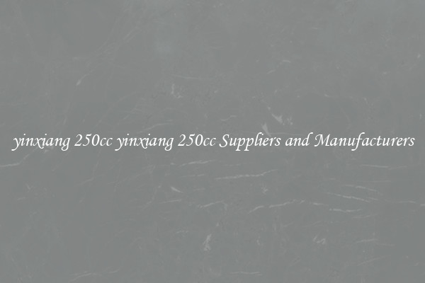 yinxiang 250cc yinxiang 250cc Suppliers and Manufacturers