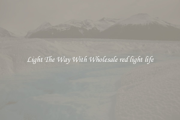 Light The Way With Wholesale red light life