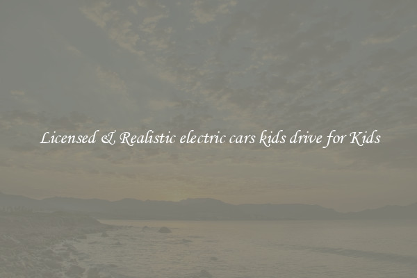Licensed & Realistic electric cars kids drive for Kids