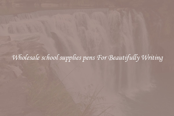 Wholesale school supplies pens For Beautifully Writing